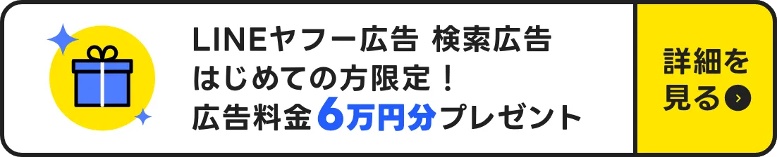 LINEヤフー広告　検索広告はじめての方限定!広告料金6万円分プレゼント 詳細を見る