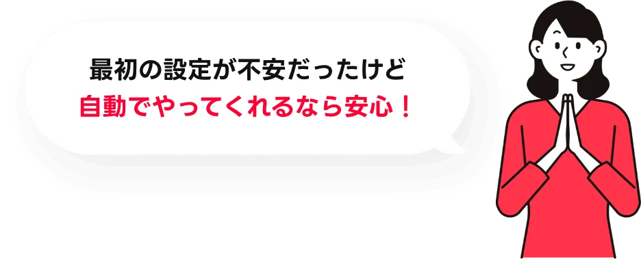最初の設定が不安だったけど自動でやってくれるなら安心!